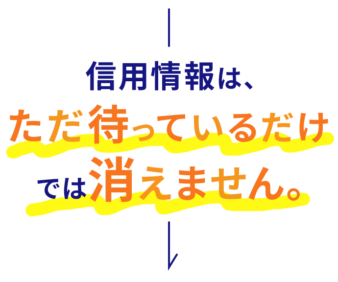 信用情報は、ただ待っているだけでは消えません。