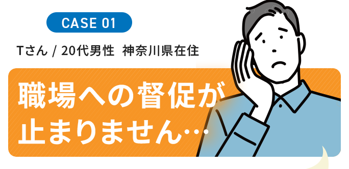 Tさん / 20代男性  神奈川県在住  職場への督促が止まりません…