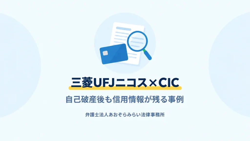 自己破産の免責を受けたあとも三菱UFJニコスの情報がCICに残っていた事例を示したアイキャッチ